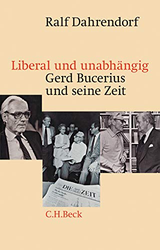 Liberal und unabhängig: Gerd Bucerius und seine Zeit von C.H.Beck